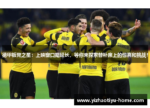 德甲板凳之星：上映窗口期延长，等你来探索替补席上的惊喜和挑战！